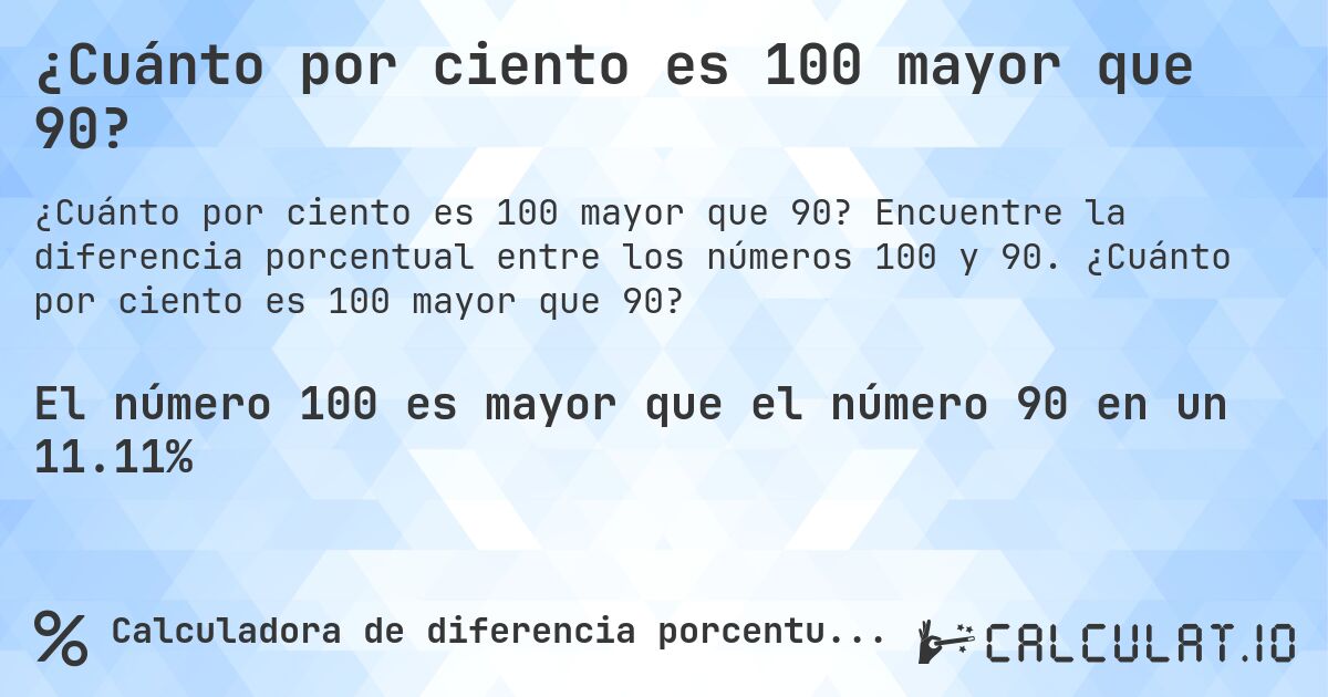 ¿Cuánto por ciento es 100 mayor que 90?. Encuentre la diferencia porcentual entre los números 100 y 90. ¿Cuánto por ciento es 100 mayor que 90?