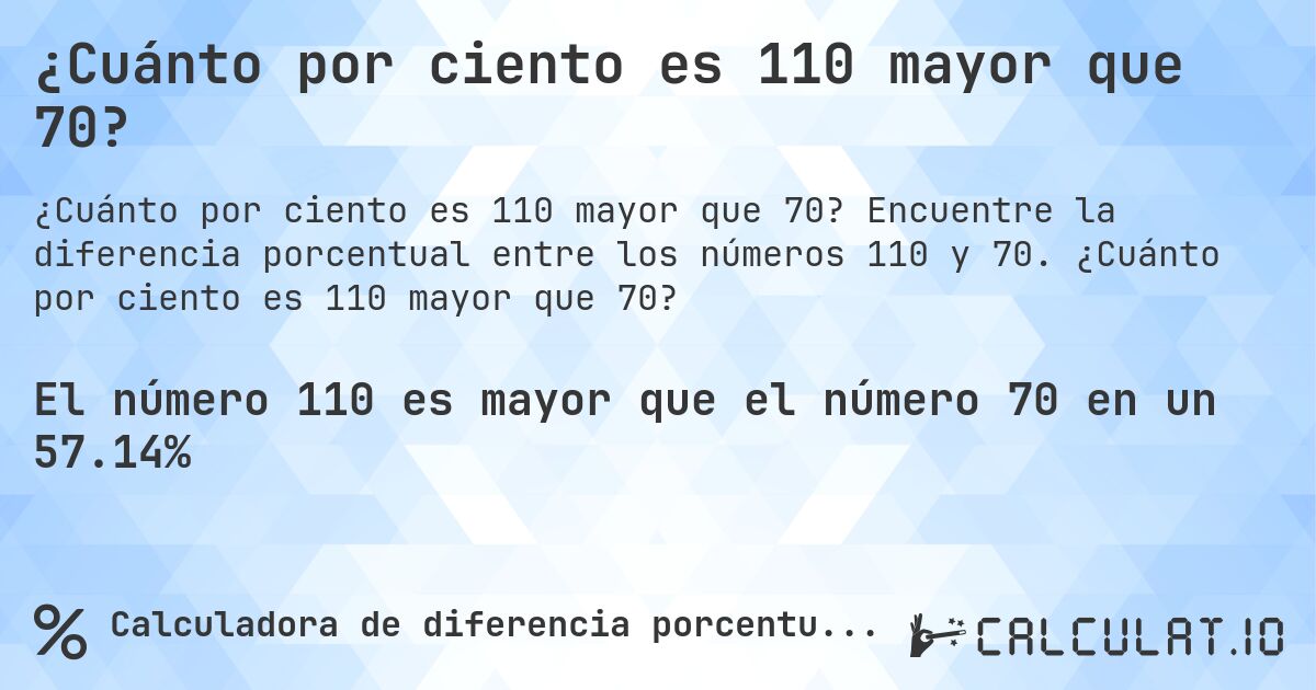 ¿Cuánto por ciento es 110 mayor que 70?. Encuentre la diferencia porcentual entre los números 110 y 70. ¿Cuánto por ciento es 110 mayor que 70?