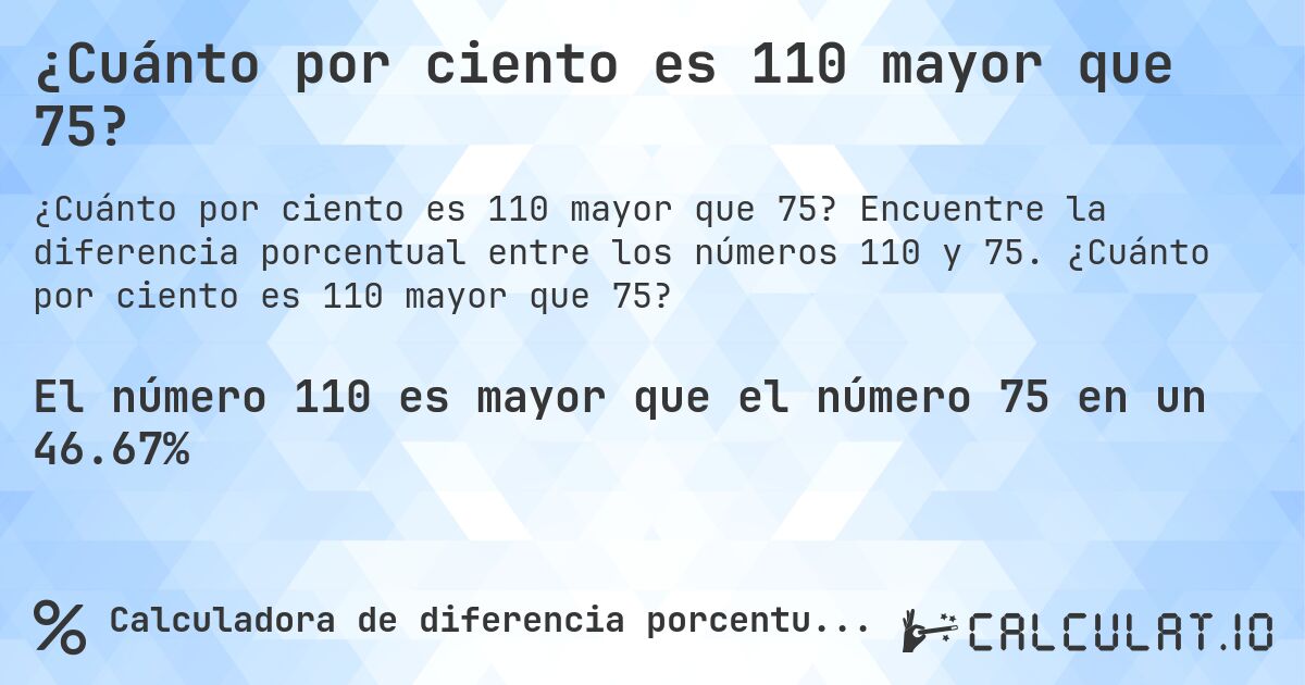 ¿Cuánto por ciento es 110 mayor que 75?. Encuentre la diferencia porcentual entre los números 110 y 75. ¿Cuánto por ciento es 110 mayor que 75?