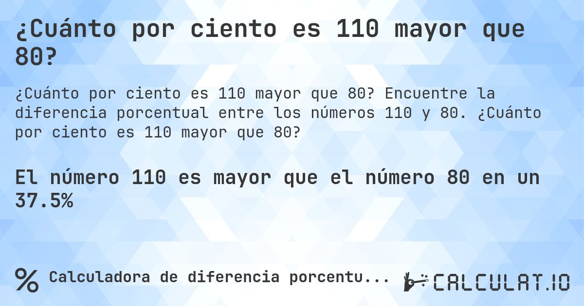 ¿Cuánto por ciento es 110 mayor que 80?. Encuentre la diferencia porcentual entre los números 110 y 80. ¿Cuánto por ciento es 110 mayor que 80?