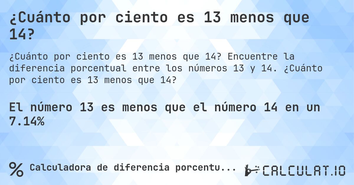 ¿Cuánto por ciento es 13 menos que 14?. Encuentre la diferencia porcentual entre los números 13 y 14. ¿Cuánto por ciento es 13 menos que 14?
