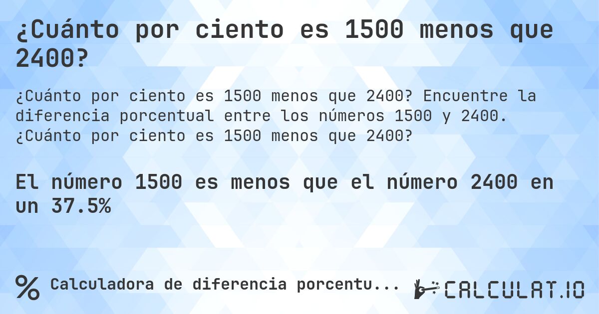 ¿Cuánto por ciento es 1500 menos que 2400?. Encuentre la diferencia porcentual entre los números 1500 y 2400. ¿Cuánto por ciento es 1500 menos que 2400?