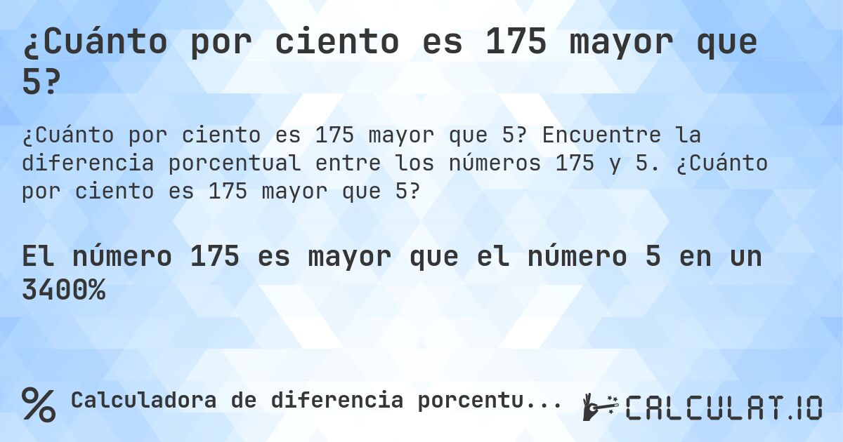 ¿Cuánto por ciento es 175 mayor que 5?. Encuentre la diferencia porcentual entre los números 175 y 5. ¿Cuánto por ciento es 175 mayor que 5?