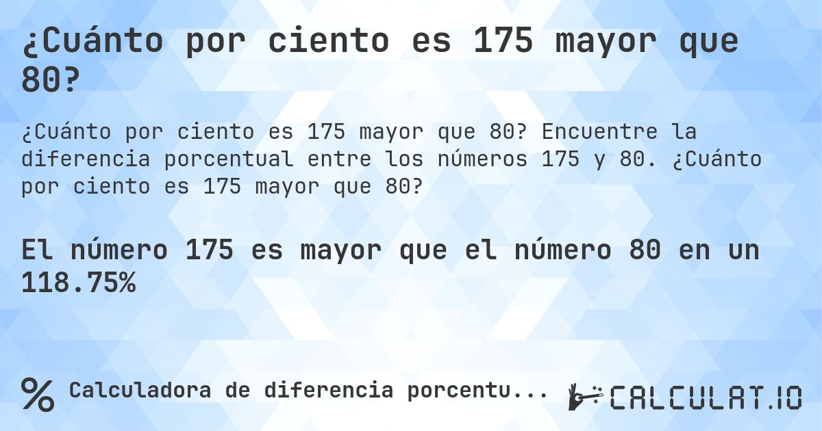 ¿Cuánto por ciento es 175 mayor que 80?. Encuentre la diferencia porcentual entre los números 175 y 80. ¿Cuánto por ciento es 175 mayor que 80?