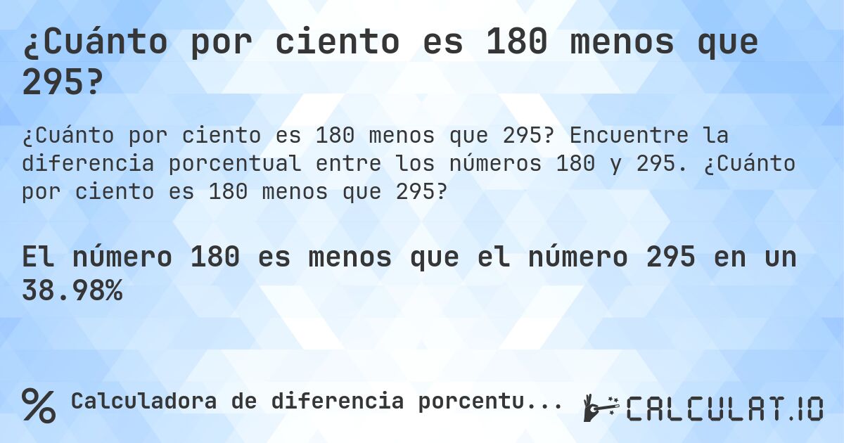 ¿Cuánto por ciento es 180 menos que 295?. Encuentre la diferencia porcentual entre los números 180 y 295. ¿Cuánto por ciento es 180 menos que 295?