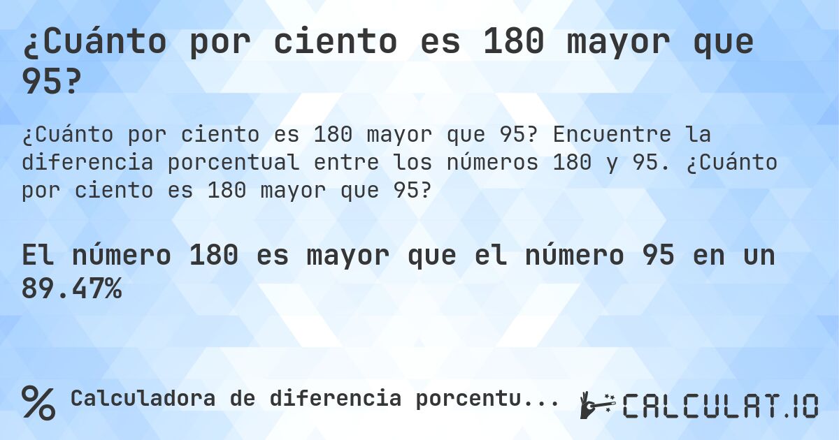 ¿Cuánto por ciento es 180 mayor que 95?. Encuentre la diferencia porcentual entre los números 180 y 95. ¿Cuánto por ciento es 180 mayor que 95?
