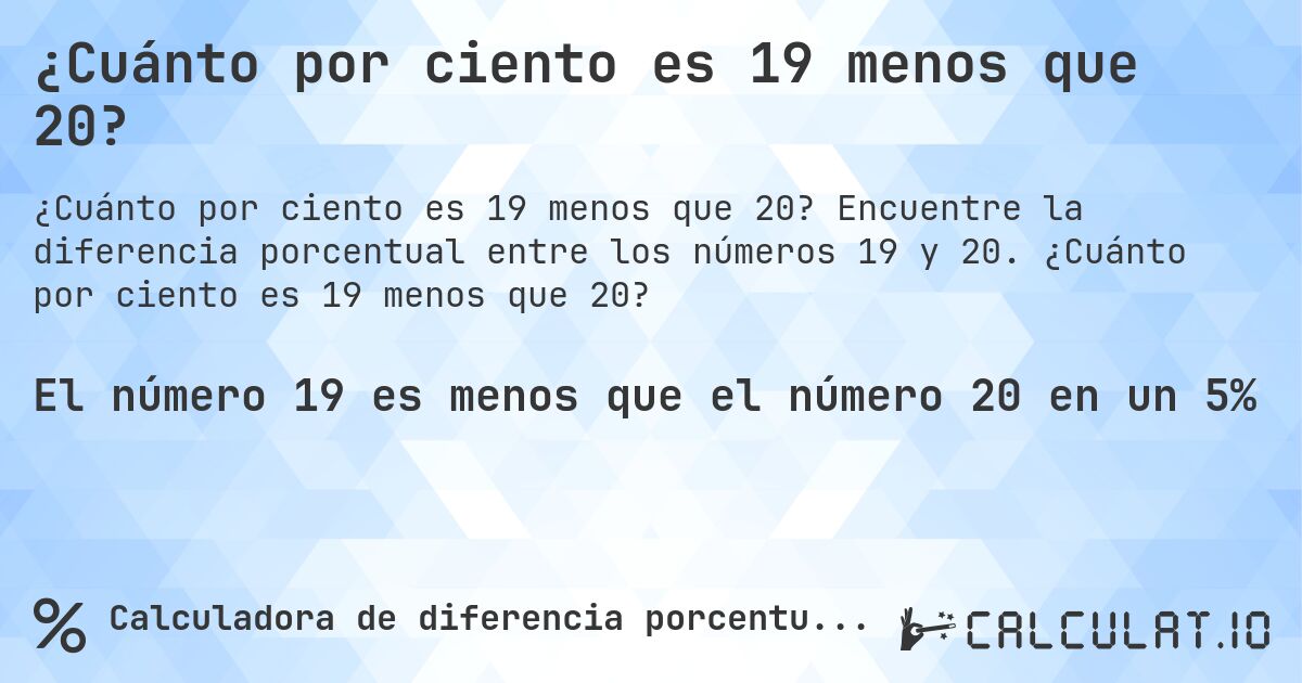 ¿Cuánto por ciento es 19 menos que 20?. Encuentre la diferencia porcentual entre los números 19 y 20. ¿Cuánto por ciento es 19 menos que 20?
