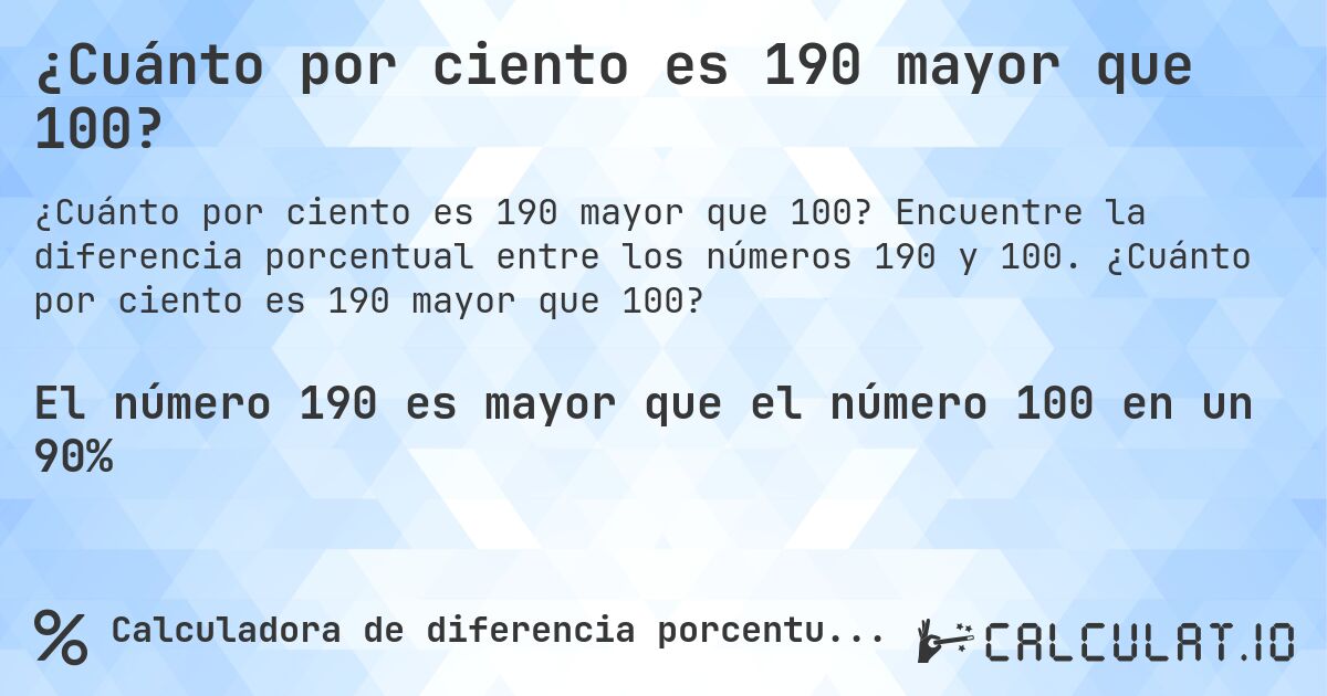 ¿Cuánto por ciento es 190 mayor que 100?. Encuentre la diferencia porcentual entre los números 190 y 100. ¿Cuánto por ciento es 190 mayor que 100?