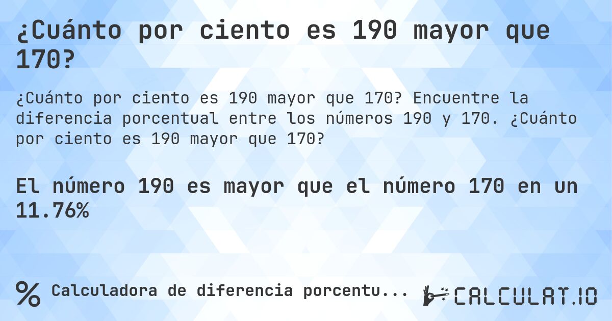¿Cuánto por ciento es 190 mayor que 170?. Encuentre la diferencia porcentual entre los números 190 y 170. ¿Cuánto por ciento es 190 mayor que 170?