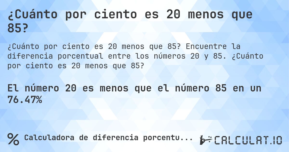 ¿Cuánto por ciento es 20 menos que 85?. Encuentre la diferencia porcentual entre los números 20 y 85. ¿Cuánto por ciento es 20 menos que 85?