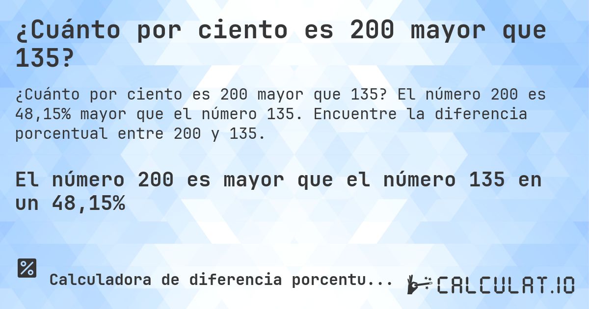 ¿Cuánto por ciento es 200 mayor que 135?. El número 200 es 48,15% mayor que el número 135. Encuentre la diferencia porcentual entre 200 y 135.