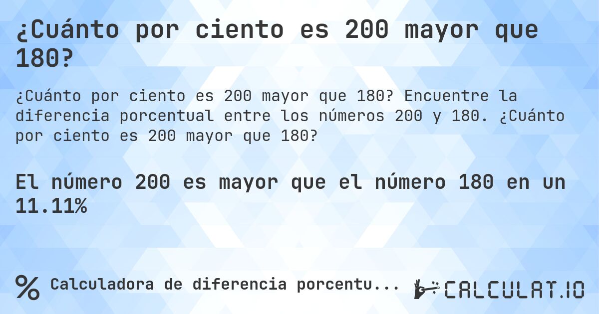 ¿Cuánto por ciento es 200 mayor que 180?. Encuentre la diferencia porcentual entre los números 200 y 180. ¿Cuánto por ciento es 200 mayor que 180?