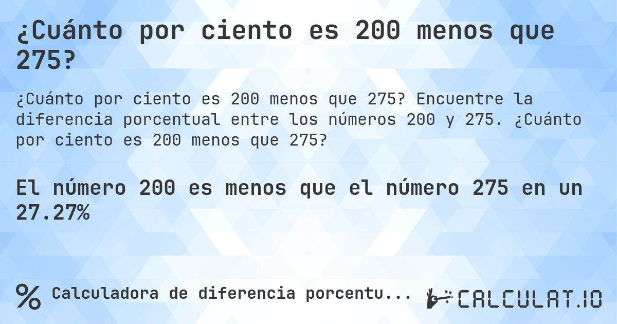 ¿Cuánto por ciento es 200 menos que 275?. Encuentre la diferencia porcentual entre los números 200 y 275. ¿Cuánto por ciento es 200 menos que 275?