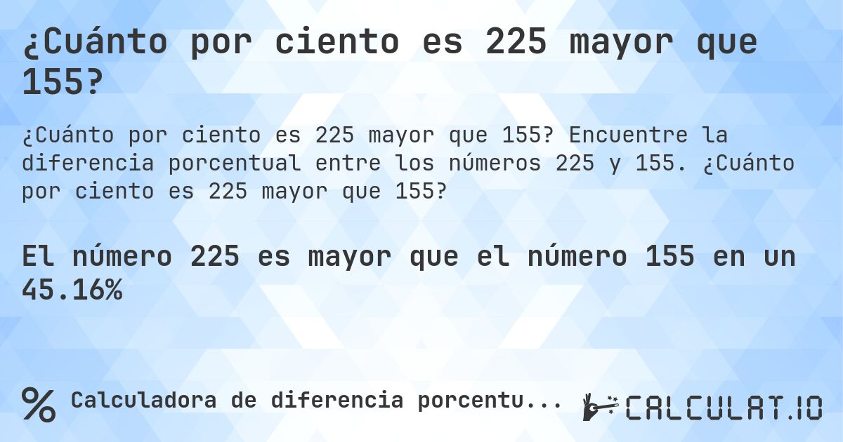 ¿Cuánto por ciento es 225 mayor que 155?. Encuentre la diferencia porcentual entre los números 225 y 155. ¿Cuánto por ciento es 225 mayor que 155?