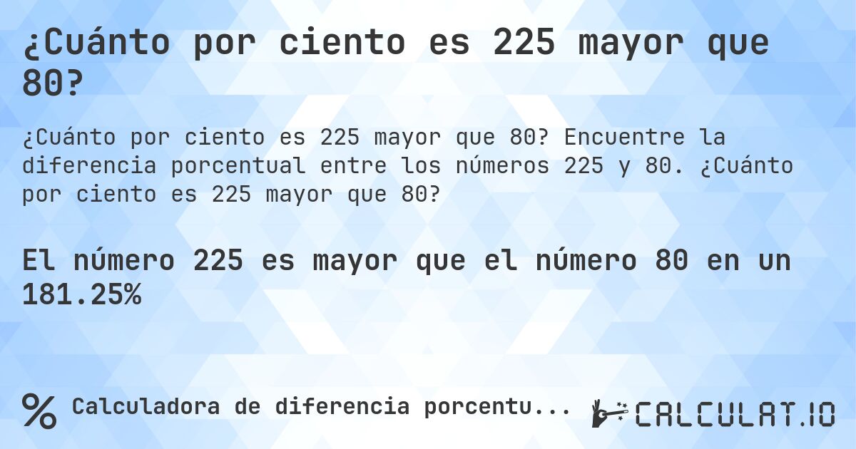 ¿Cuánto por ciento es 225 mayor que 80?. Encuentre la diferencia porcentual entre los números 225 y 80. ¿Cuánto por ciento es 225 mayor que 80?