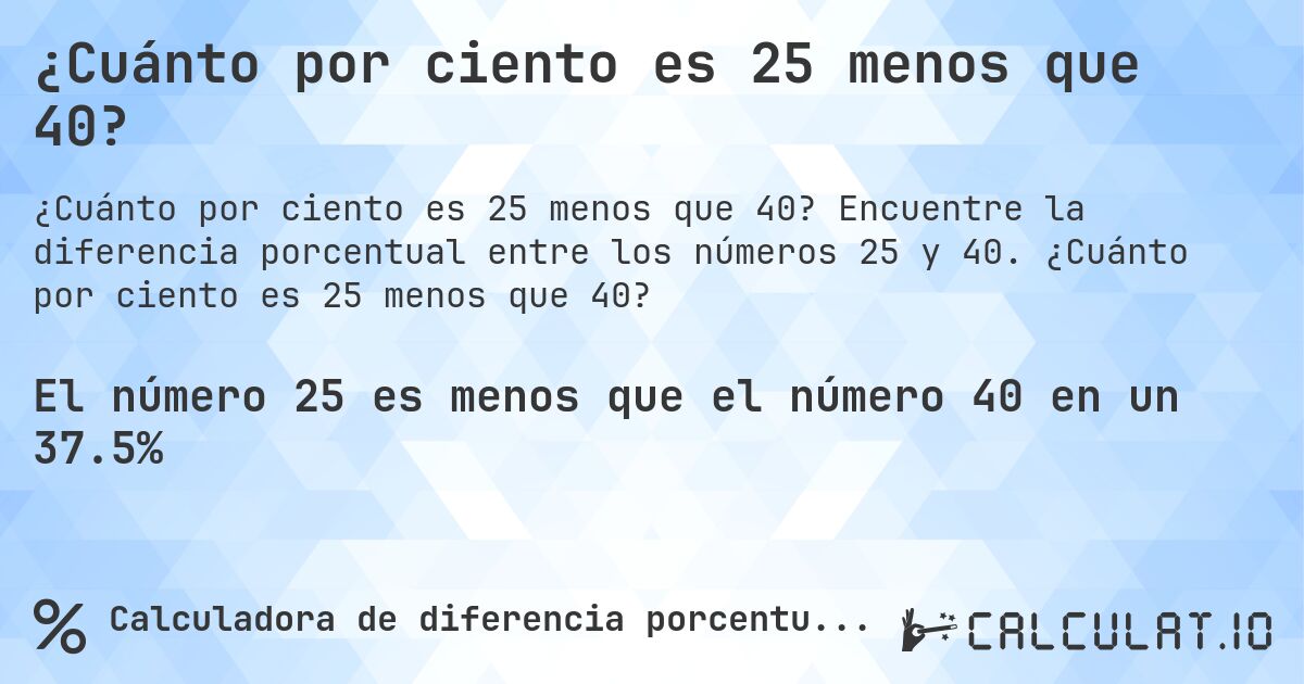 ¿Cuánto por ciento es 25 menos que 40?. Encuentre la diferencia porcentual entre los números 25 y 40. ¿Cuánto por ciento es 25 menos que 40?