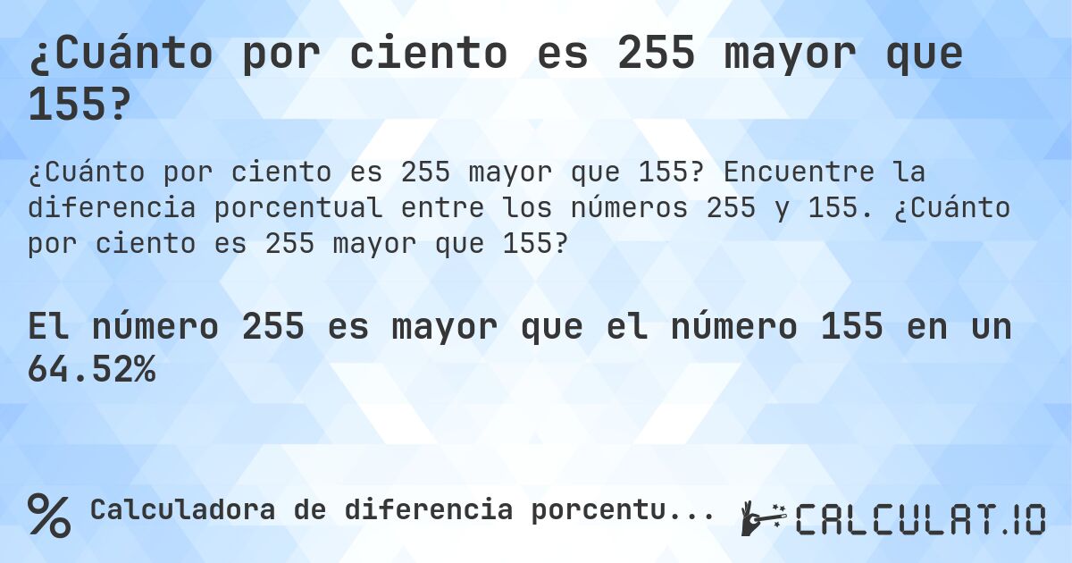 ¿Cuánto por ciento es 255 mayor que 155?. Encuentre la diferencia porcentual entre los números 255 y 155. ¿Cuánto por ciento es 255 mayor que 155?