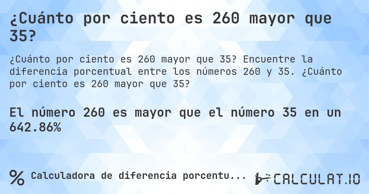 ¿Cuánto por ciento es 260 mayor que 35?. Encuentre la diferencia porcentual entre los números 260 y 35. ¿Cuánto por ciento es 260 mayor que 35?