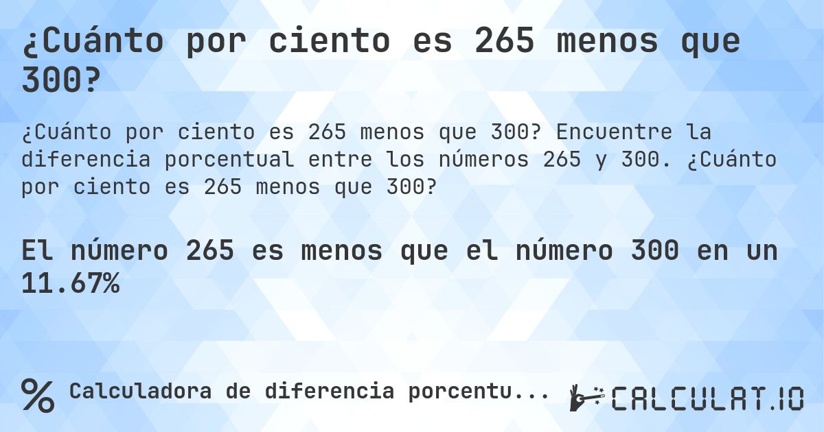 ¿Cuánto por ciento es 265 menos que 300?. Encuentre la diferencia porcentual entre los números 265 y 300. ¿Cuánto por ciento es 265 menos que 300?