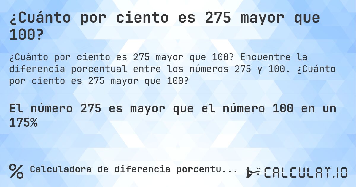 ¿Cuánto por ciento es 275 mayor que 100?. Encuentre la diferencia porcentual entre los números 275 y 100. ¿Cuánto por ciento es 275 mayor que 100?