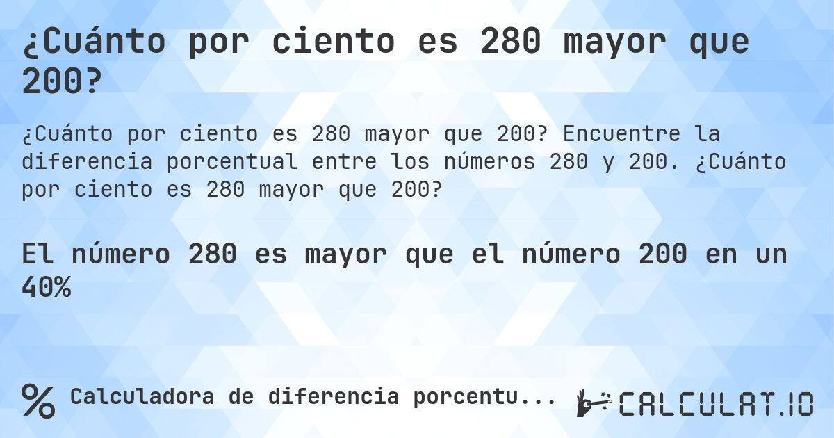 ¿Cuánto por ciento es 280 mayor que 200?. Encuentre la diferencia porcentual entre los números 280 y 200. ¿Cuánto por ciento es 280 mayor que 200?