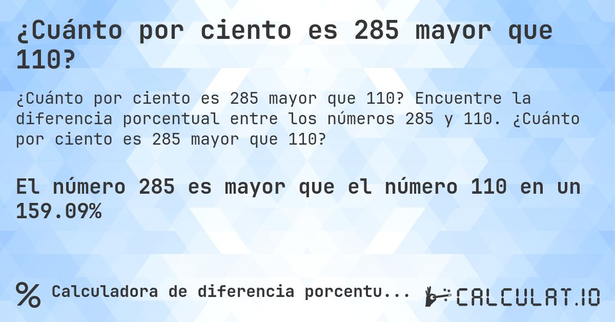 ¿Cuánto por ciento es 285 mayor que 110?. Encuentre la diferencia porcentual entre los números 285 y 110. ¿Cuánto por ciento es 285 mayor que 110?
