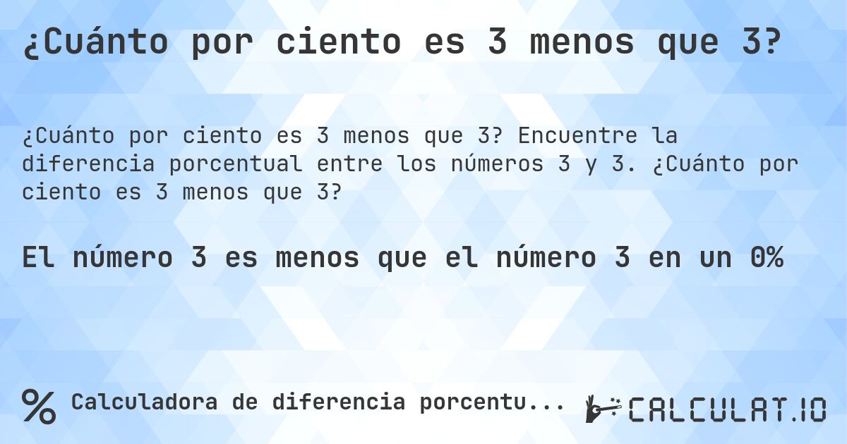 ¿Cuánto por ciento es 3 menos que 3?. Encuentre la diferencia porcentual entre los números 3 y 3. ¿Cuánto por ciento es 3 menos que 3?