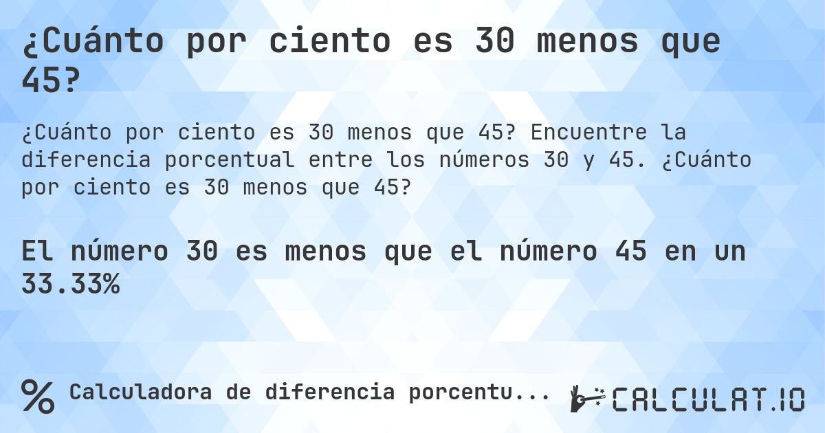 ¿Cuánto por ciento es 30 menos que 45?. Encuentre la diferencia porcentual entre los números 30 y 45. ¿Cuánto por ciento es 30 menos que 45?