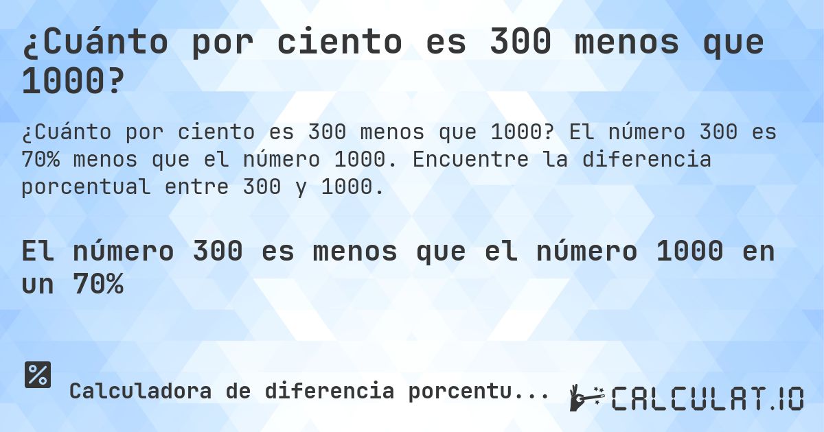 ¿Cuánto por ciento es 300 menos que 1000?. El número 300 es 70% menos que el número 1000. Encuentre la diferencia porcentual entre 300 y 1000.