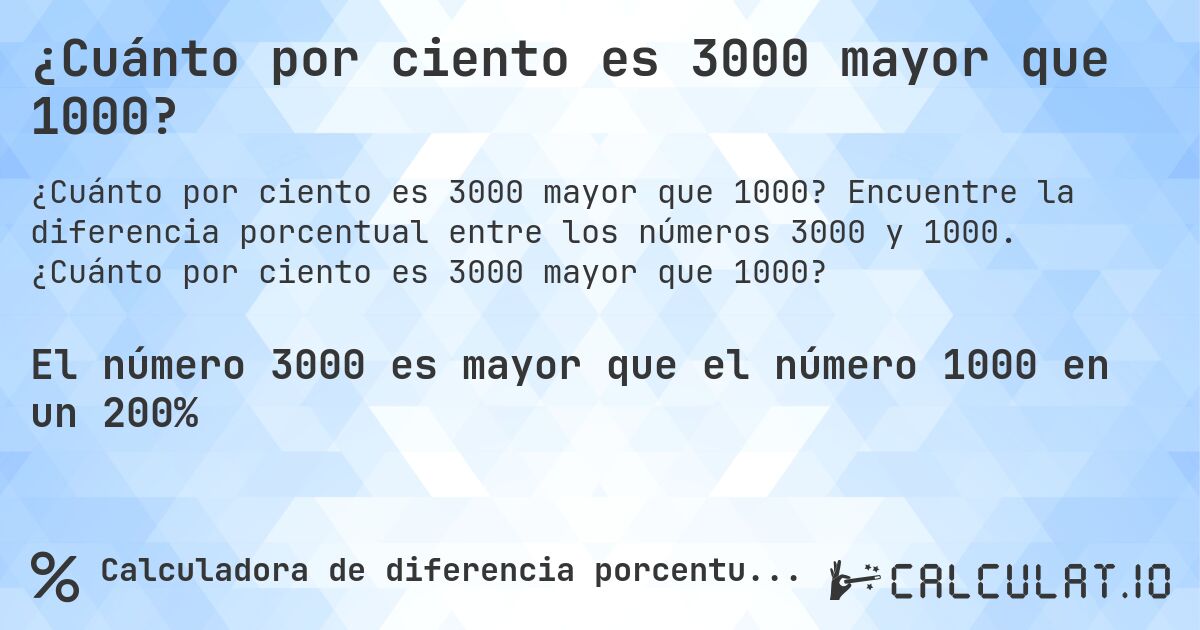 ¿Cuánto por ciento es 3000 mayor que 1000?. Encuentre la diferencia porcentual entre los números 3000 y 1000. ¿Cuánto por ciento es 3000 mayor que 1000?