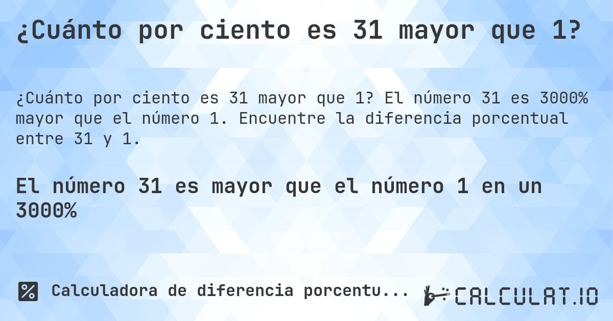 ¿Cuánto por ciento es 31 mayor que 1?. El número 31 es 3000% mayor que el número 1. Encuentre la diferencia porcentual entre 31 y 1.