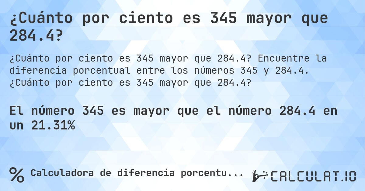 ¿Cuánto por ciento es 345 mayor que 284.4?. Encuentre la diferencia porcentual entre los números 345 y 284.4. ¿Cuánto por ciento es 345 mayor que 284.4?