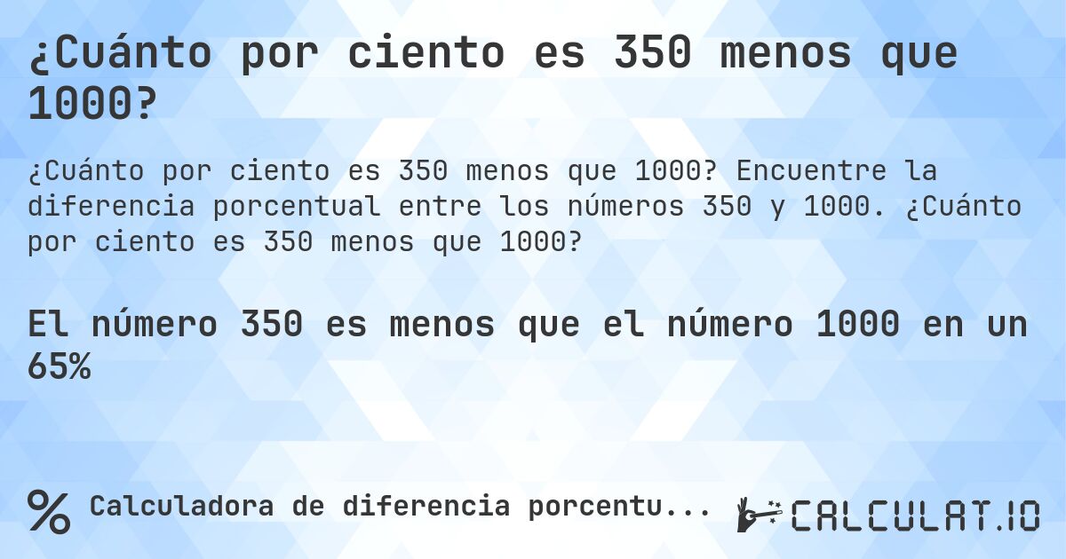 ¿Cuánto por ciento es 350 menos que 1000?. Encuentre la diferencia porcentual entre los números 350 y 1000. ¿Cuánto por ciento es 350 menos que 1000?
