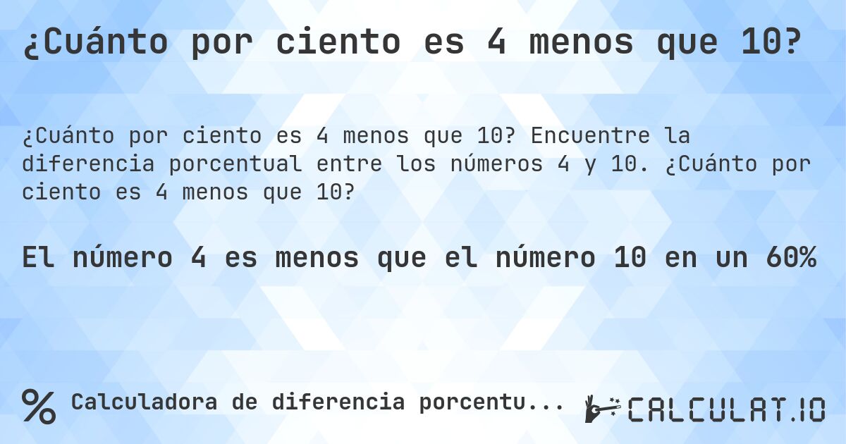 ¿Cuánto por ciento es 4 menos que 10?. Encuentre la diferencia porcentual entre los números 4 y 10. ¿Cuánto por ciento es 4 menos que 10?