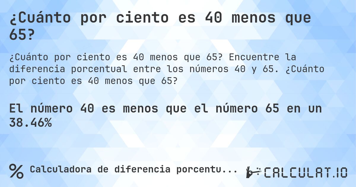 ¿Cuánto por ciento es 40 menos que 65?. Encuentre la diferencia porcentual entre los números 40 y 65. ¿Cuánto por ciento es 40 menos que 65?