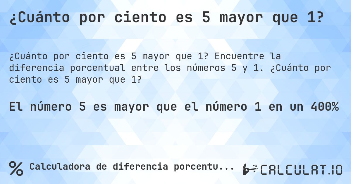 ¿Cuánto por ciento es 5 mayor que 1?. Encuentre la diferencia porcentual entre los números 5 y 1. ¿Cuánto por ciento es 5 mayor que 1?