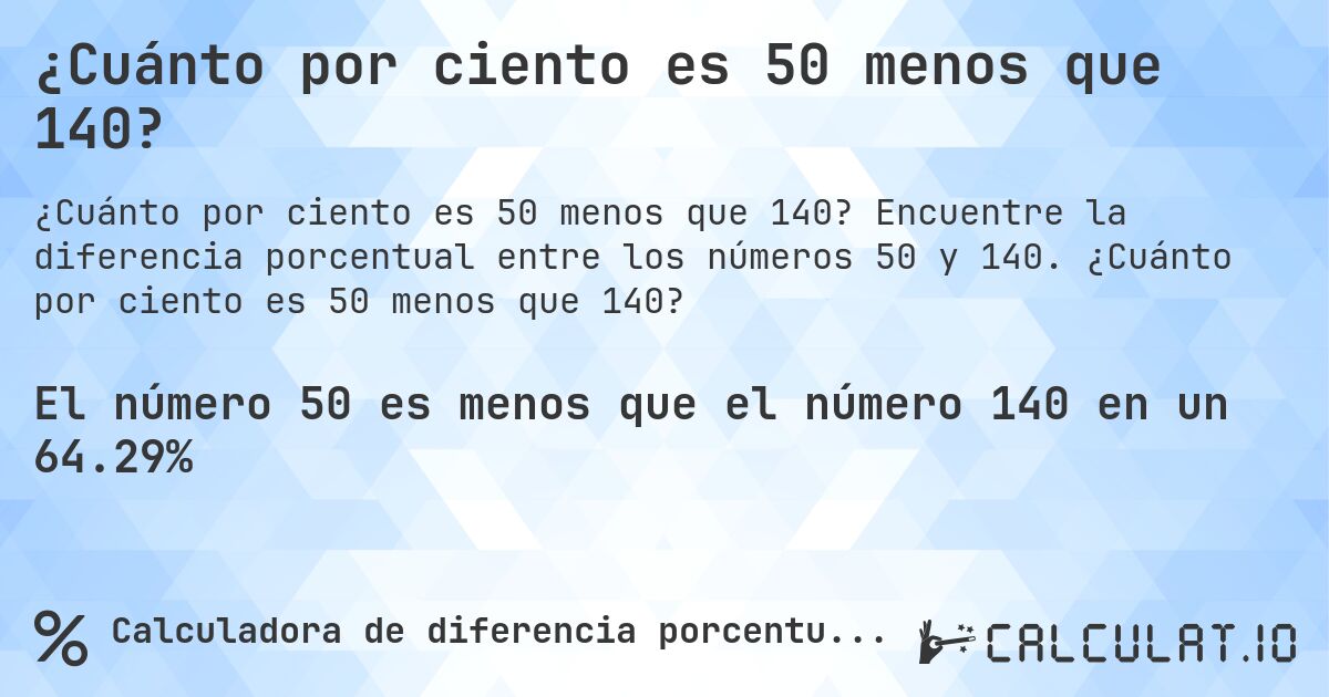 ¿Cuánto por ciento es 50 menos que 140?. Encuentre la diferencia porcentual entre los números 50 y 140. ¿Cuánto por ciento es 50 menos que 140?