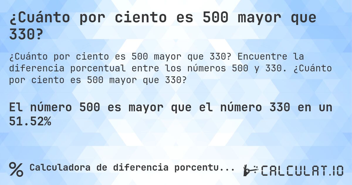 ¿Cuánto por ciento es 500 mayor que 330?. Encuentre la diferencia porcentual entre los números 500 y 330. ¿Cuánto por ciento es 500 mayor que 330?