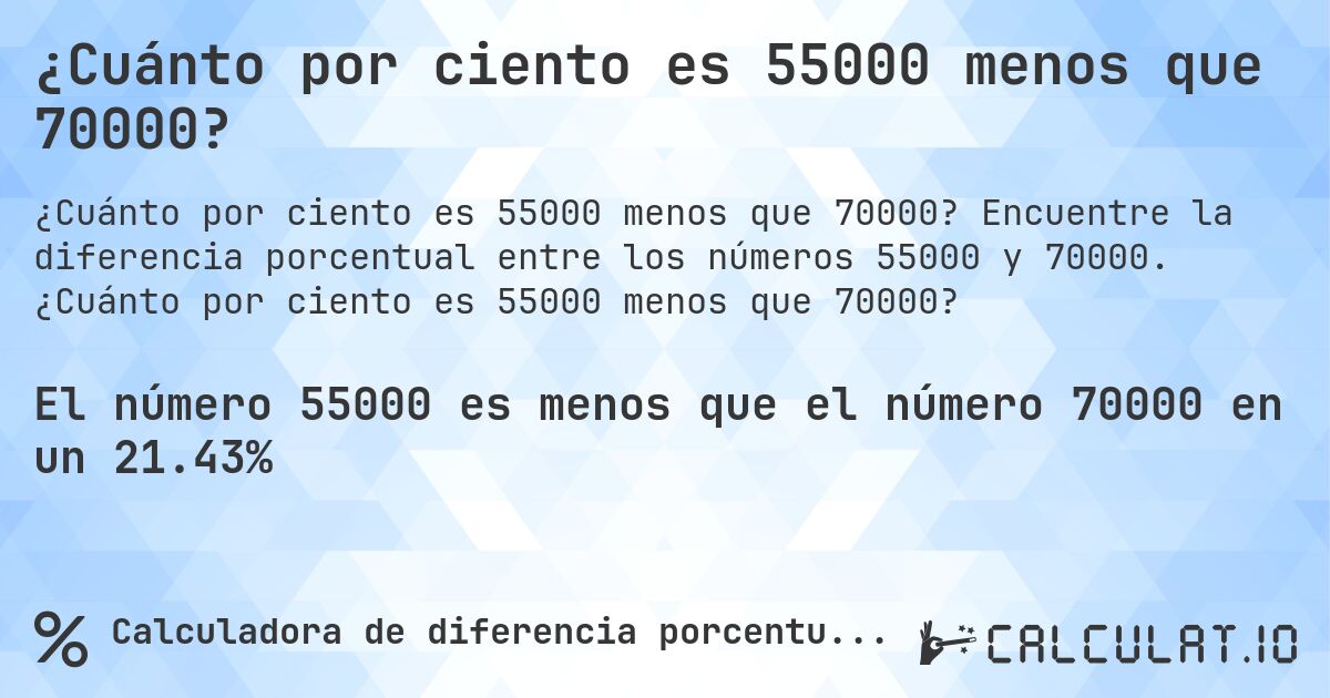 ¿Cuánto por ciento es 55000 menos que 70000?. Encuentre la diferencia porcentual entre los números 55000 y 70000. ¿Cuánto por ciento es 55000 menos que 70000?