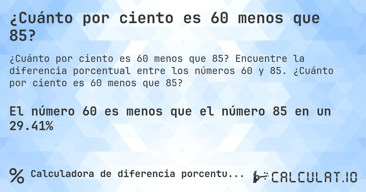 ¿Cuánto por ciento es 60 menos que 85?. Encuentre la diferencia porcentual entre los números 60 y 85. ¿Cuánto por ciento es 60 menos que 85?