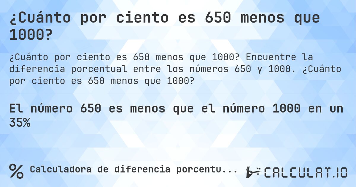 ¿Cuánto por ciento es 650 menos que 1000?. Encuentre la diferencia porcentual entre los números 650 y 1000. ¿Cuánto por ciento es 650 menos que 1000?