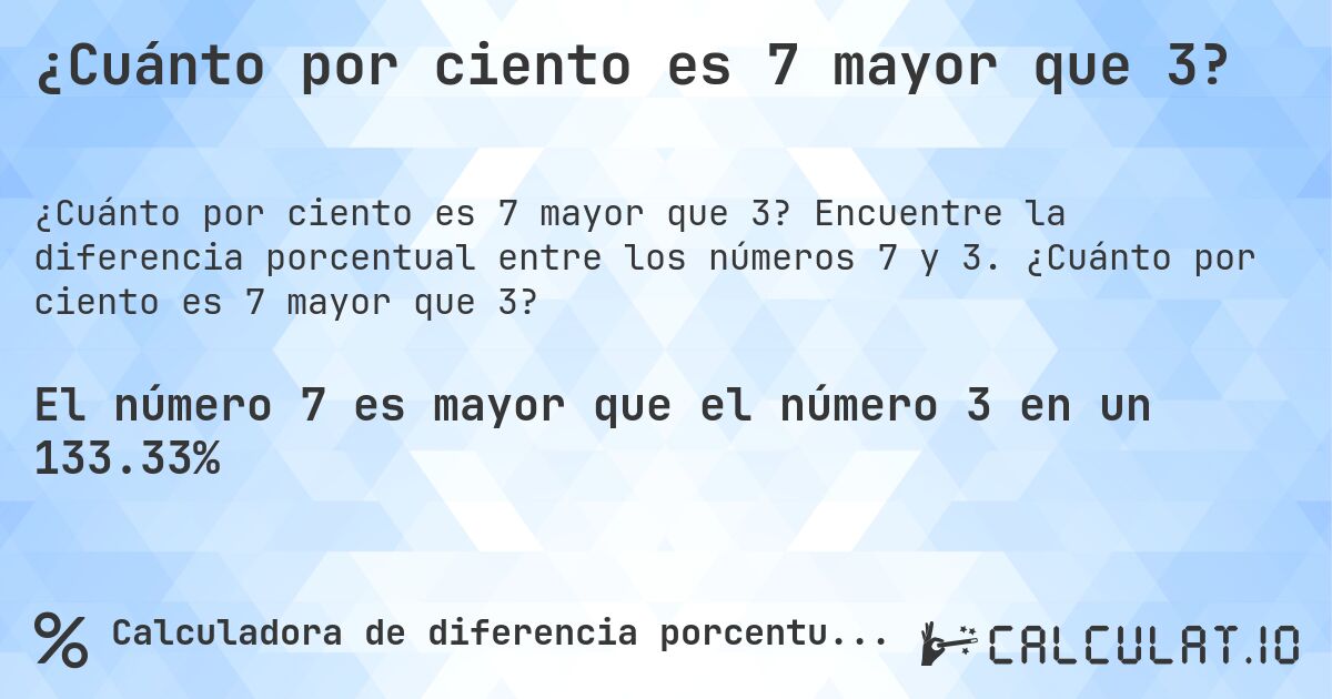 ¿Cuánto por ciento es 7 mayor que 3?. Encuentre la diferencia porcentual entre los números 7 y 3. ¿Cuánto por ciento es 7 mayor que 3?