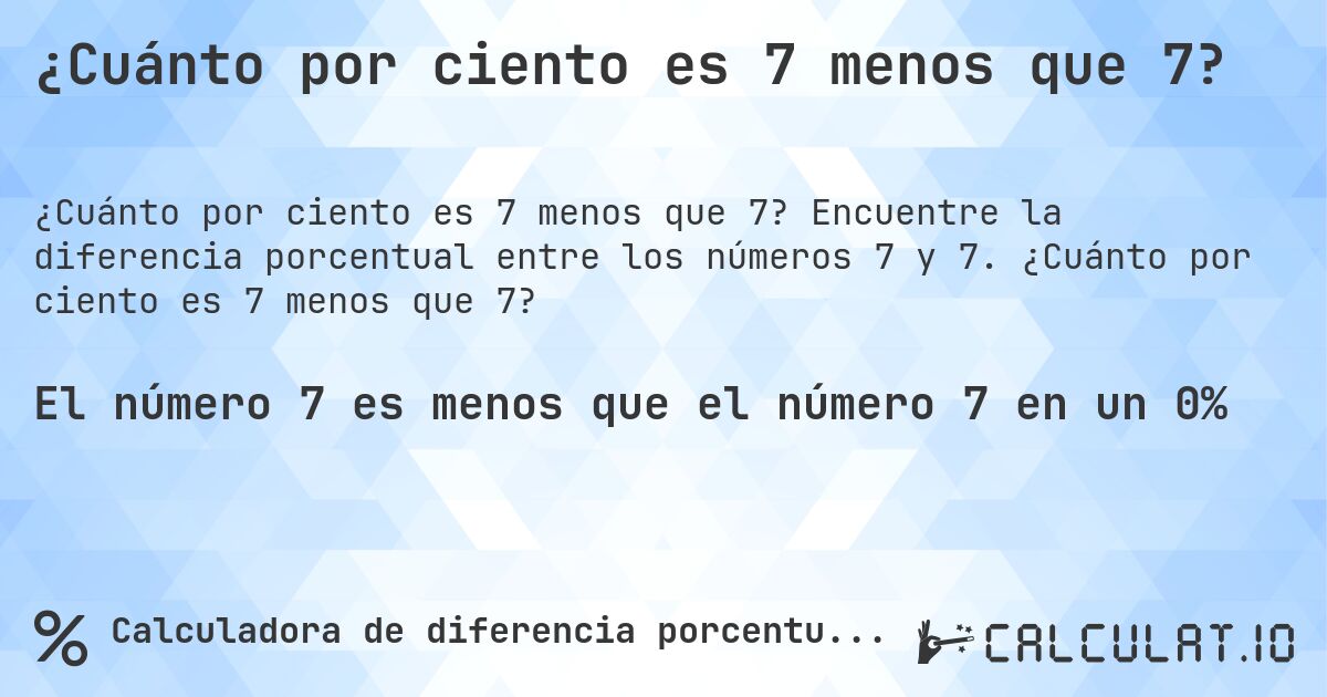 ¿Cuánto por ciento es 7 menos que 7?. Encuentre la diferencia porcentual entre los números 7 y 7. ¿Cuánto por ciento es 7 menos que 7?