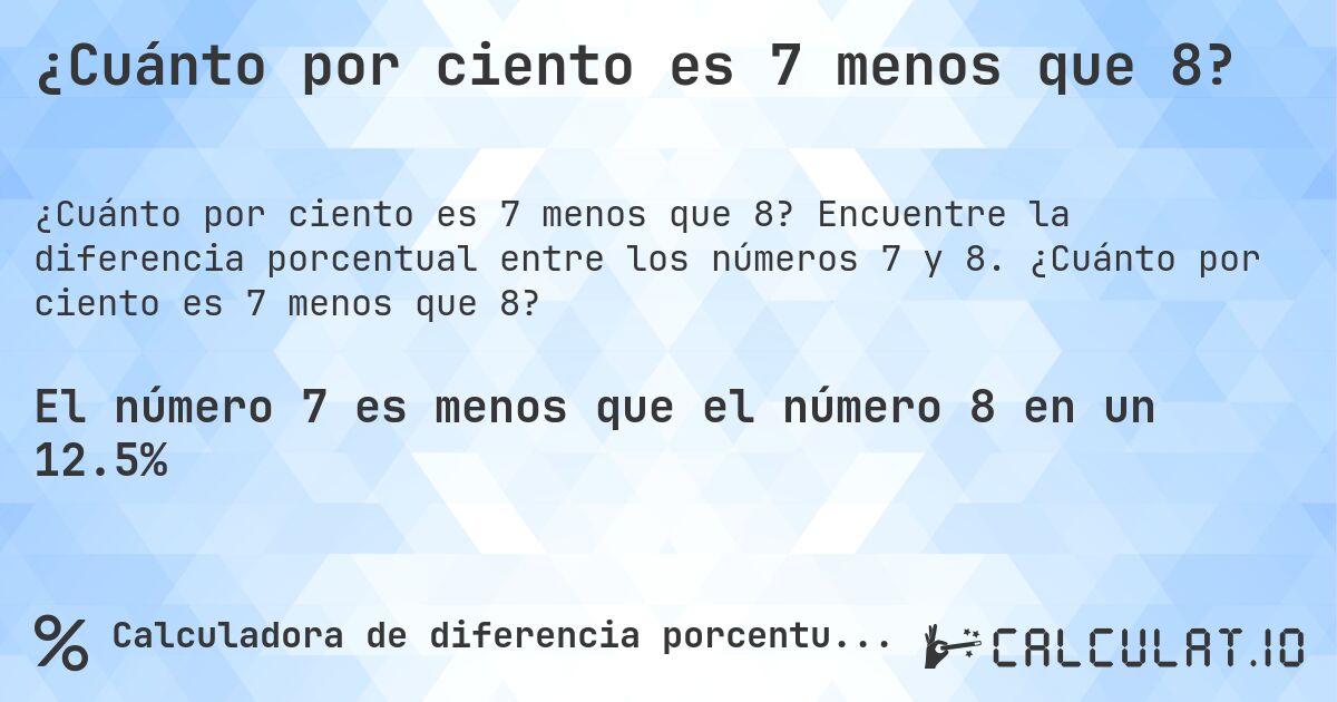¿Cuánto por ciento es 7 menos que 8?. Encuentre la diferencia porcentual entre los números 7 y 8. ¿Cuánto por ciento es 7 menos que 8?