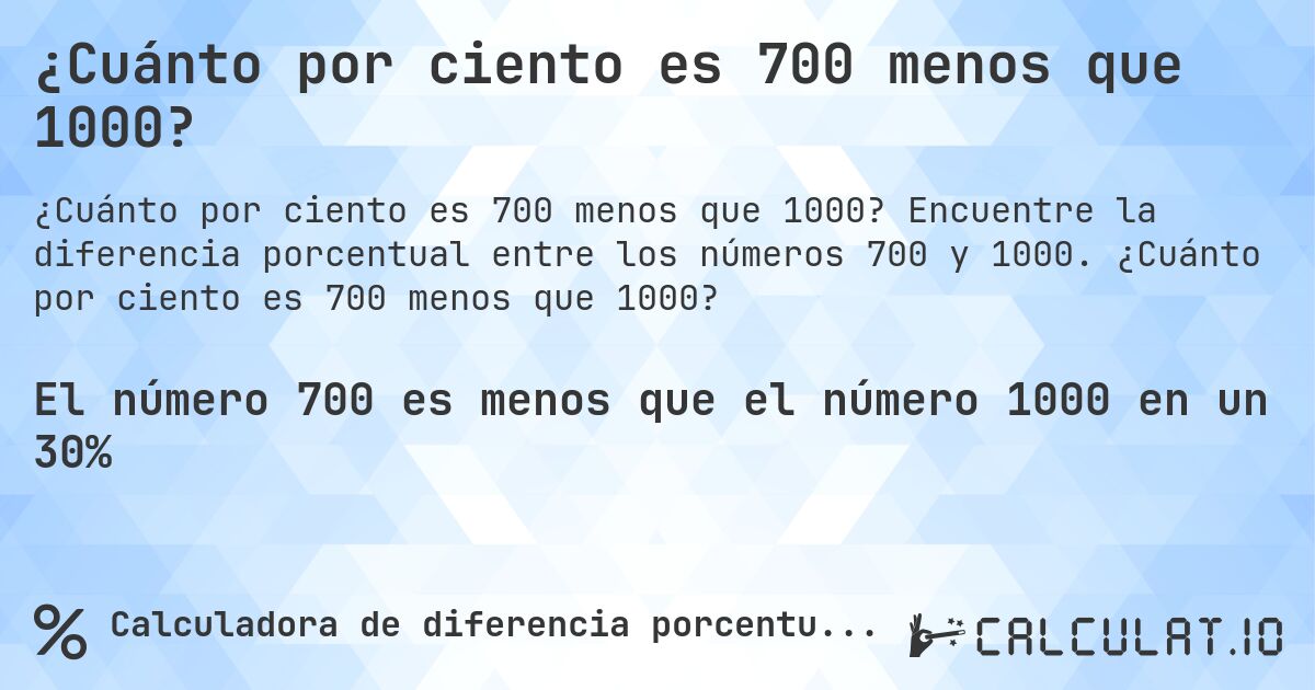 ¿Cuánto por ciento es 700 menos que 1000?. Encuentre la diferencia porcentual entre los números 700 y 1000. ¿Cuánto por ciento es 700 menos que 1000?