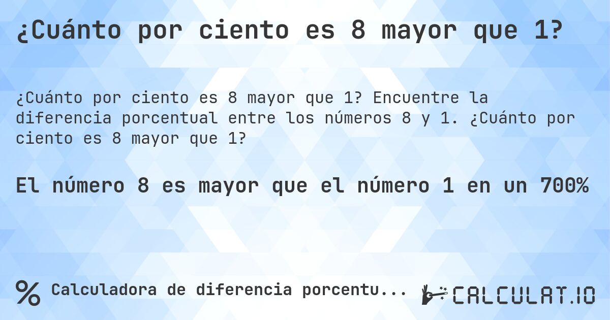 ¿Cuánto por ciento es 8 mayor que 1?. Encuentre la diferencia porcentual entre los números 8 y 1. ¿Cuánto por ciento es 8 mayor que 1?