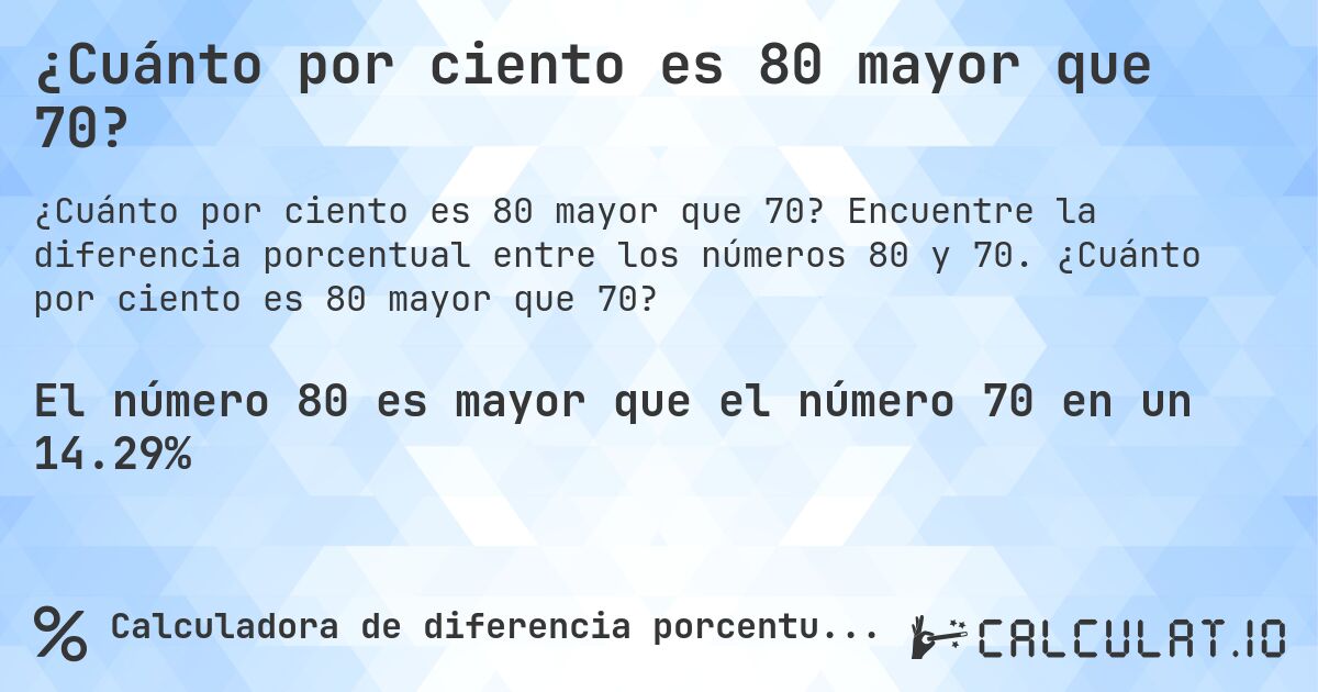¿Cuánto por ciento es 80 mayor que 70?. Encuentre la diferencia porcentual entre los números 80 y 70. ¿Cuánto por ciento es 80 mayor que 70?