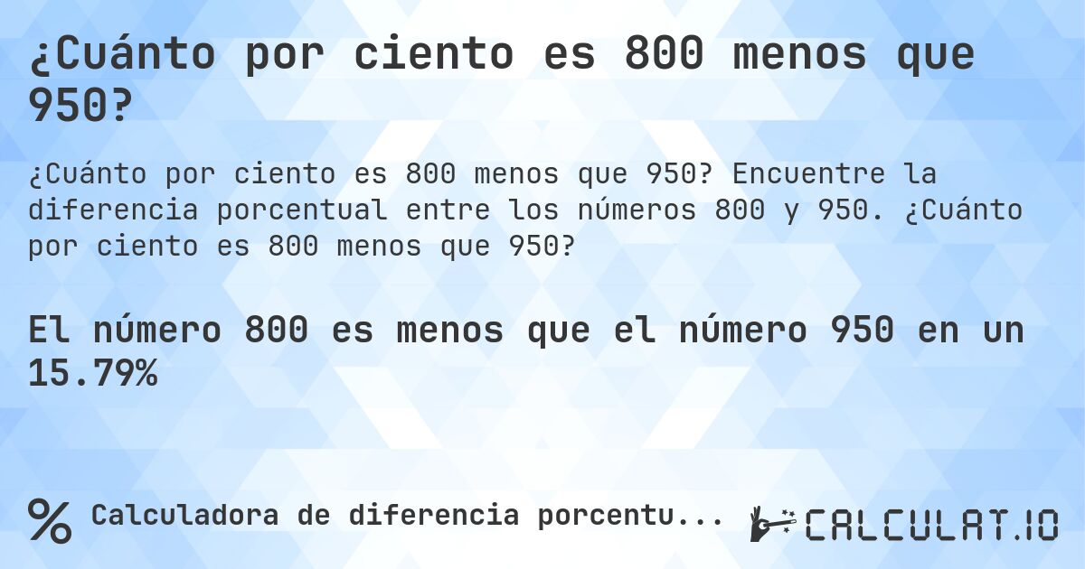 ¿Cuánto por ciento es 800 menos que 950?. Encuentre la diferencia porcentual entre los números 800 y 950. ¿Cuánto por ciento es 800 menos que 950?