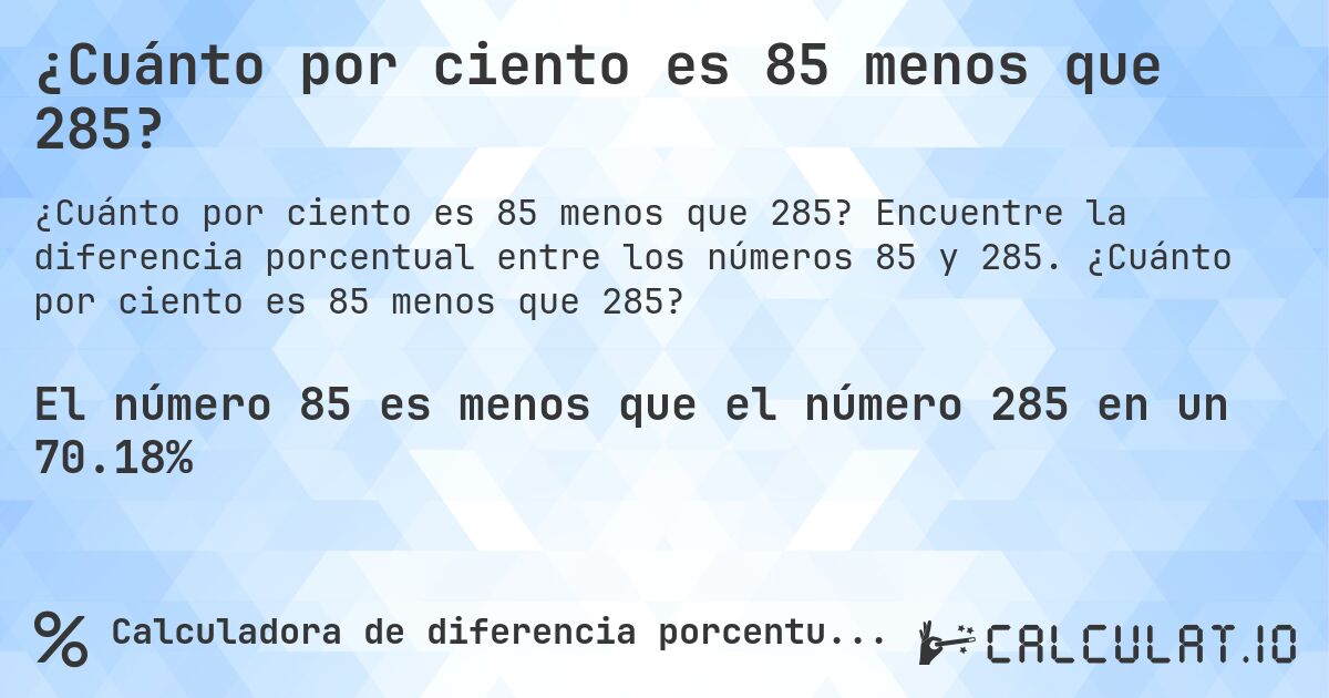 ¿Cuánto por ciento es 85 menos que 285?. Encuentre la diferencia porcentual entre los números 85 y 285. ¿Cuánto por ciento es 85 menos que 285?