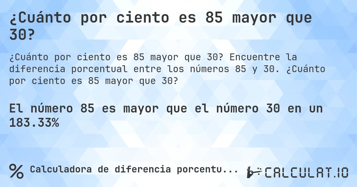 ¿Cuánto por ciento es 85 mayor que 30?. Encuentre la diferencia porcentual entre los números 85 y 30. ¿Cuánto por ciento es 85 mayor que 30?